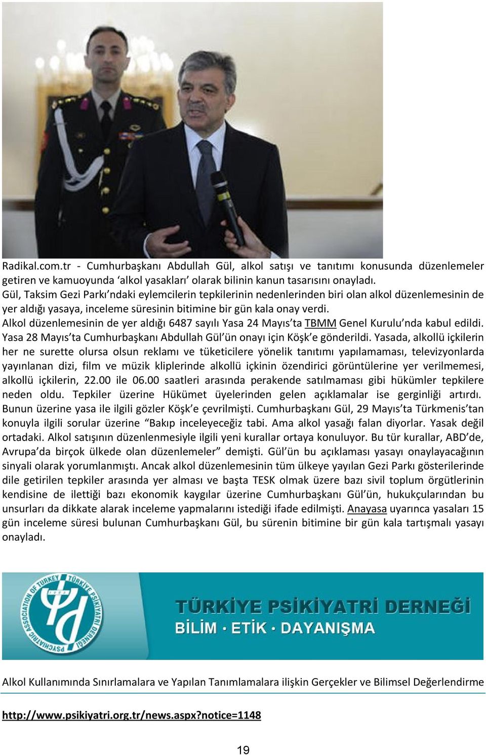 Alkol düzenlemesinin de yer aldığı 6487 sayılı Yasa 24 Mayıs ta TBMM Genel Kurulu nda kabul edildi. Yasa 28 Mayıs ta Cumhurbaşkanı Abdullah Gül ün onayı için Köşk e gönderildi.