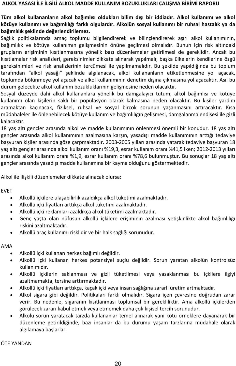 Sağlık politikalarında amaç toplumu bilgilendirerek ve bilinçlendirerek aşırı alkol kullanımının, bağımlılık ve kötüye kullanımın gelişmesinin önüne geçilmesi olmalıdır.