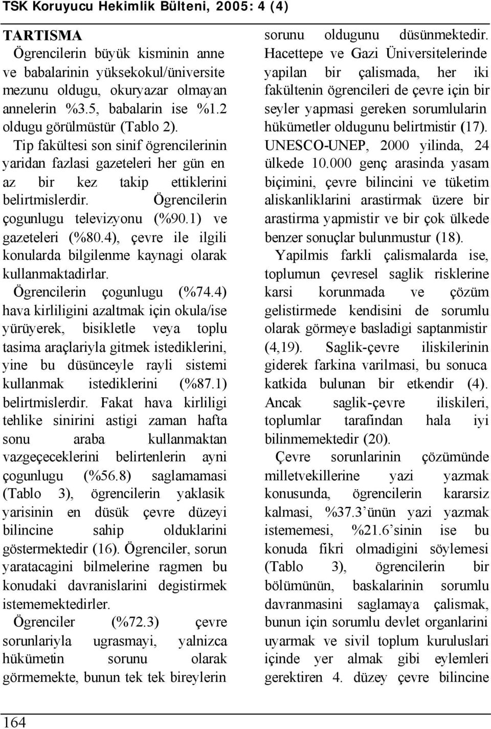 4), çevre ile ilgili konularda bilgilenme kaynagi olarak kullanmaktadirlar. Ögrencilerin çogunlugu (%74.