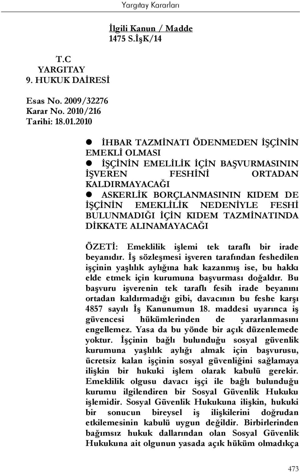 BULUNMADIĞI İÇİN KIDEM TAZMİNATINDA DİKKATE ALINAMAYACAĞI ÖZETİ: Emeklilik işlemi tek taraflı bir irade beyanıdır.