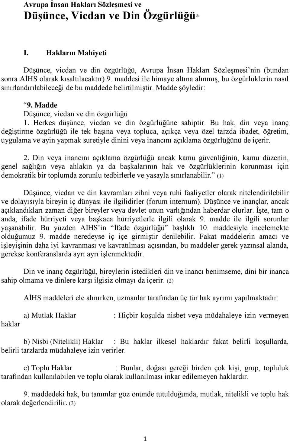 maddesi ile himaye altına alınmış, bu özgürlüklerin nasıl sınırlandırılabileceği de bu maddede belirtilmiştir. Madde şöyledir: 9. Madde Düşünce, vicdan ve din özgürlüğü 1.