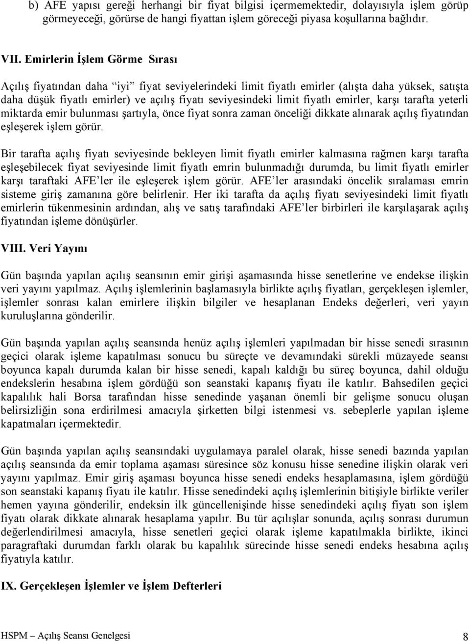 fiyatlı emirler, karşı tarafta yeterli miktarda emir bulunması şartıyla, önce fiyat sonra zaman önceliği dikkate alınarak açılış fiyatından eşleşerek işlem görür.