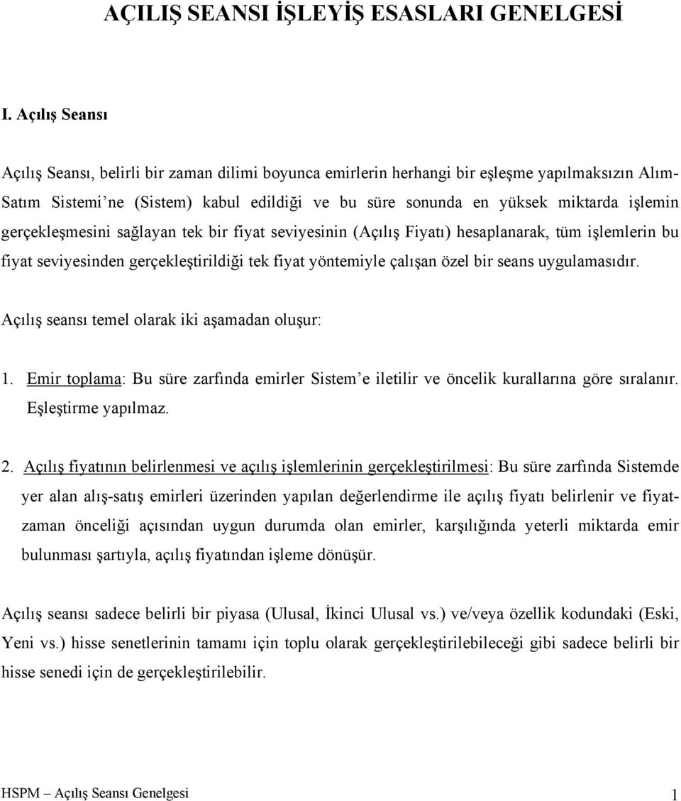 gerçekleşmesini sağlayan tek bir fiyat seviyesinin (Açılış Fiyatı) hesaplanarak, tüm işlemlerin bu fiyat seviyesinden gerçekleştirildiği tek fiyat yöntemiyle çalışan özel bir seans uygulamasıdır.