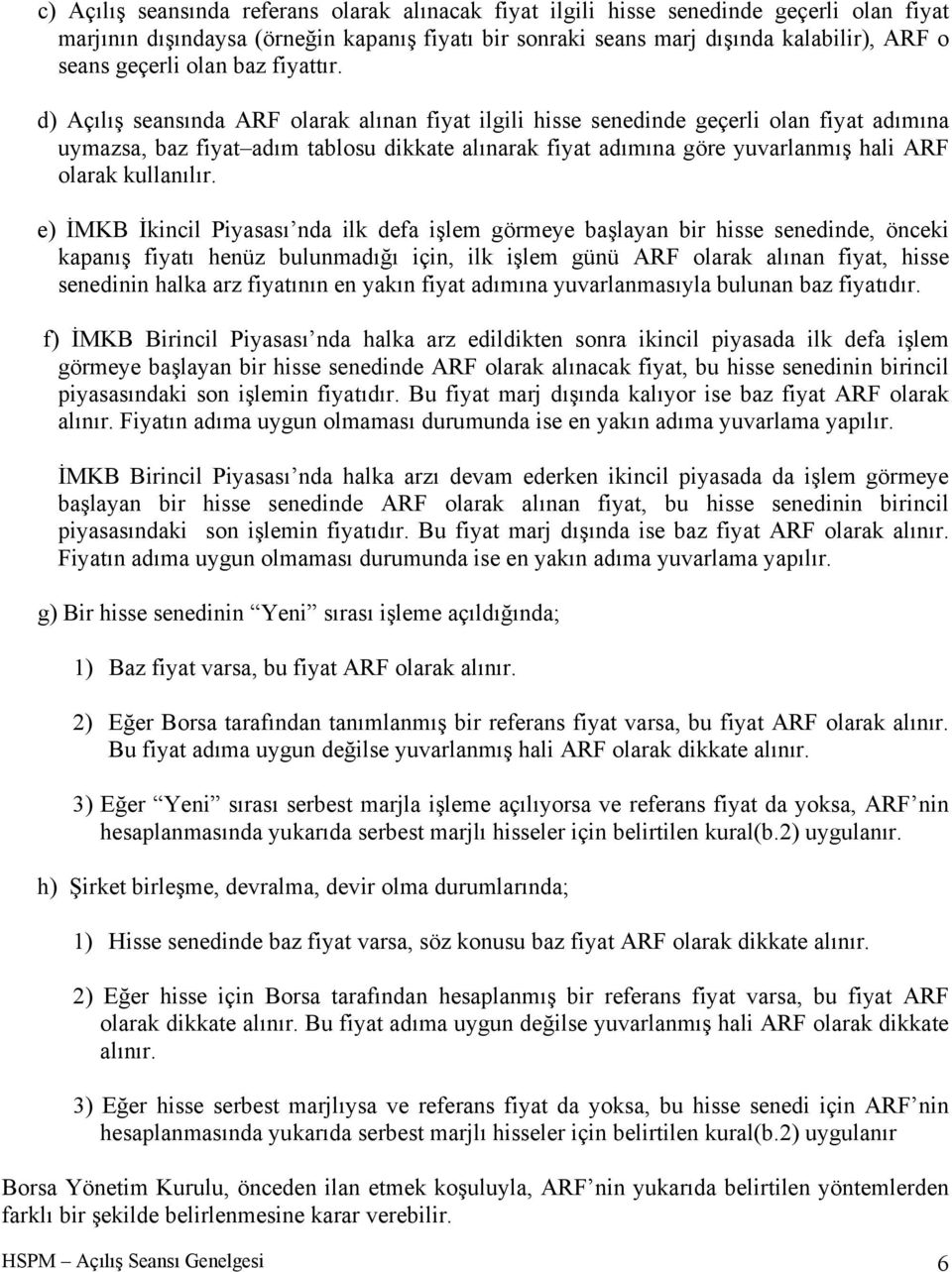 d) Açılış seansında ARF olarak alınan fiyat ilgili hisse senedinde geçerli olan fiyat adımına uymazsa, baz fiyat adım tablosu dikkate alınarak fiyat adımına göre yuvarlanmış hali ARF olarak