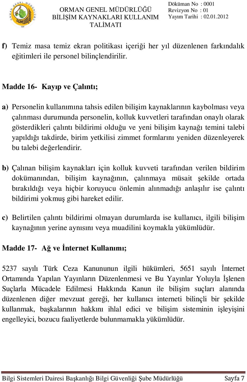 bildirimi oldu u ve yeni bili im kayna temini talebi yap ld takdirde, birim yetkilisi zimmet formlar yeniden düzenleyerek bu talebi de erlendirir.