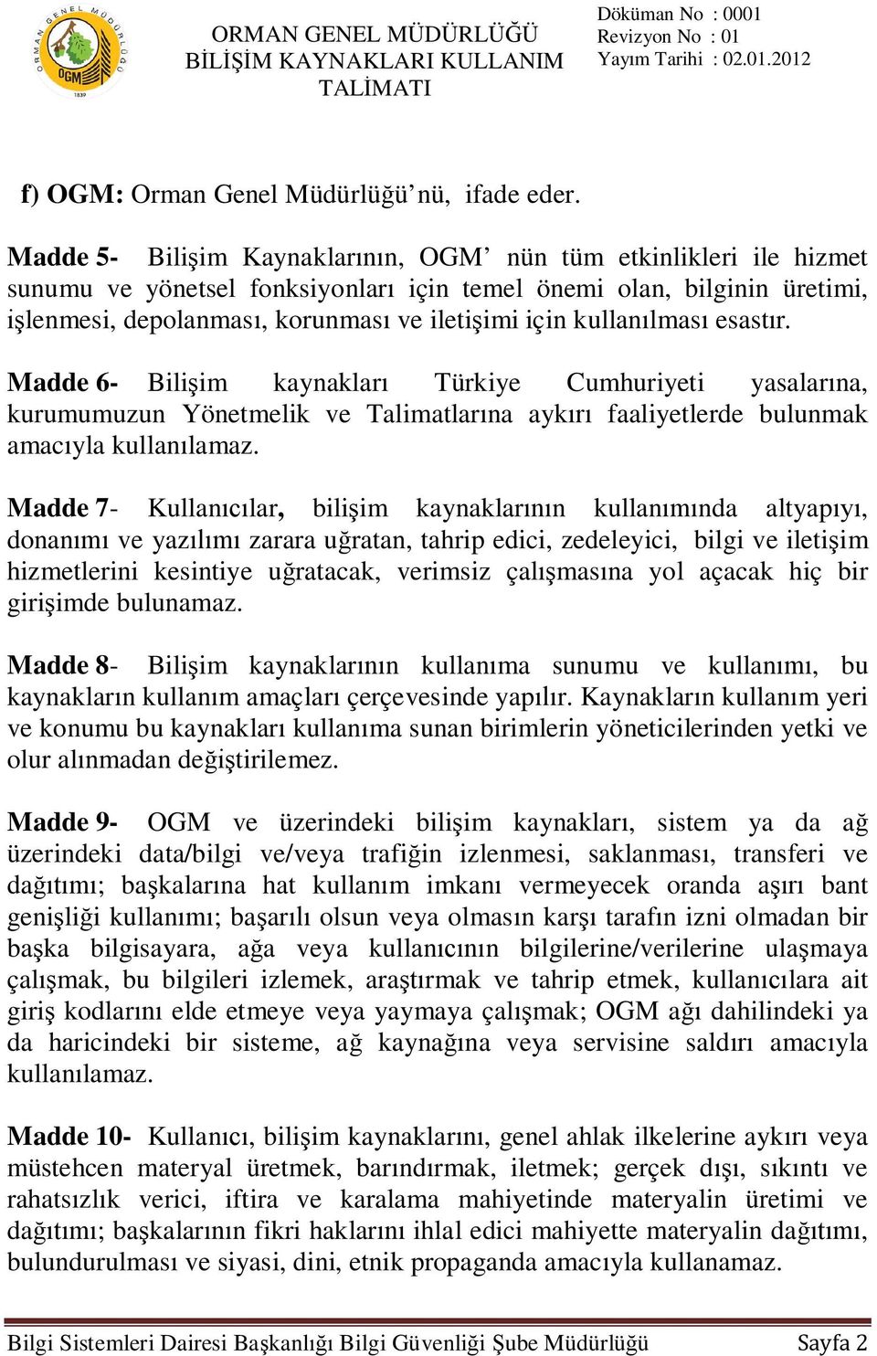 esast r. Madde 6- Bili im kaynaklar Türkiye Cumhuriyeti yasalar na, kurumumuzun Yönetmelik ve Talimatlar na ayk faaliyetlerde bulunmak amac yla kullan lamaz.