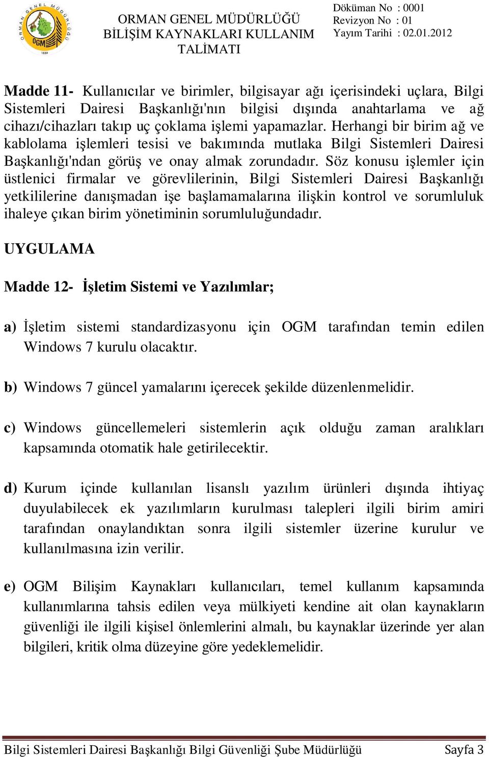 Söz konusu i lemler için üstlenici firmalar ve görevlilerinin, Bilgi Sistemleri Dairesi Ba kanl yetkililerine dan madan i e ba lamamalar na ili kin kontrol ve sorumluluk ihaleye ç kan birim