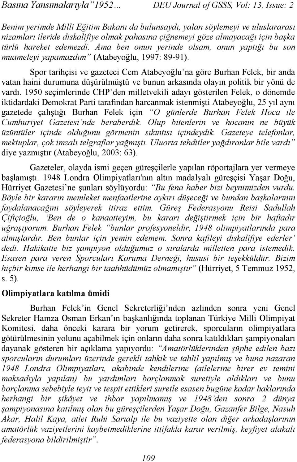 Spor tarihçisi ve gazeteci Cem Atabeyoğlu na göre Burhan Felek, bir anda vatan haini durumuna düşürülmüştü ve bunun arkasında olayın politik bir yönü de vardı.