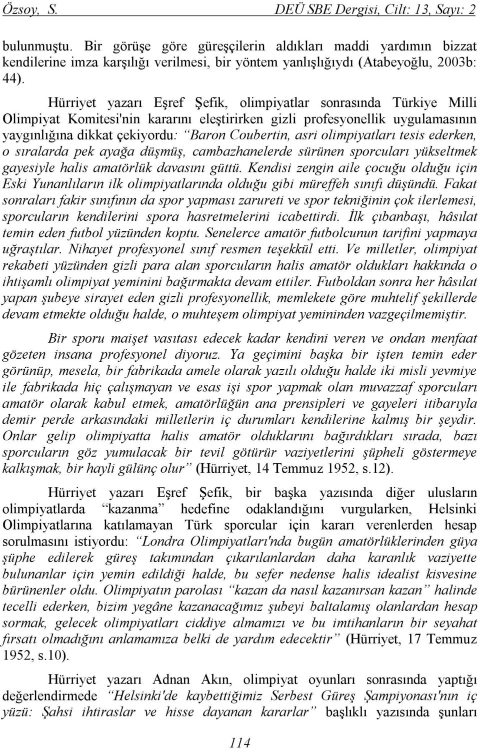 Hürriyet yazarı Eşref Şefik, olimpiyatlar sonrasında Türkiye Milli Olimpiyat Komitesi'nin kararını eleştirirken gizli profesyonellik uygulamasının yaygınlığına dikkat çekiyordu: Baron Coubertin, asri