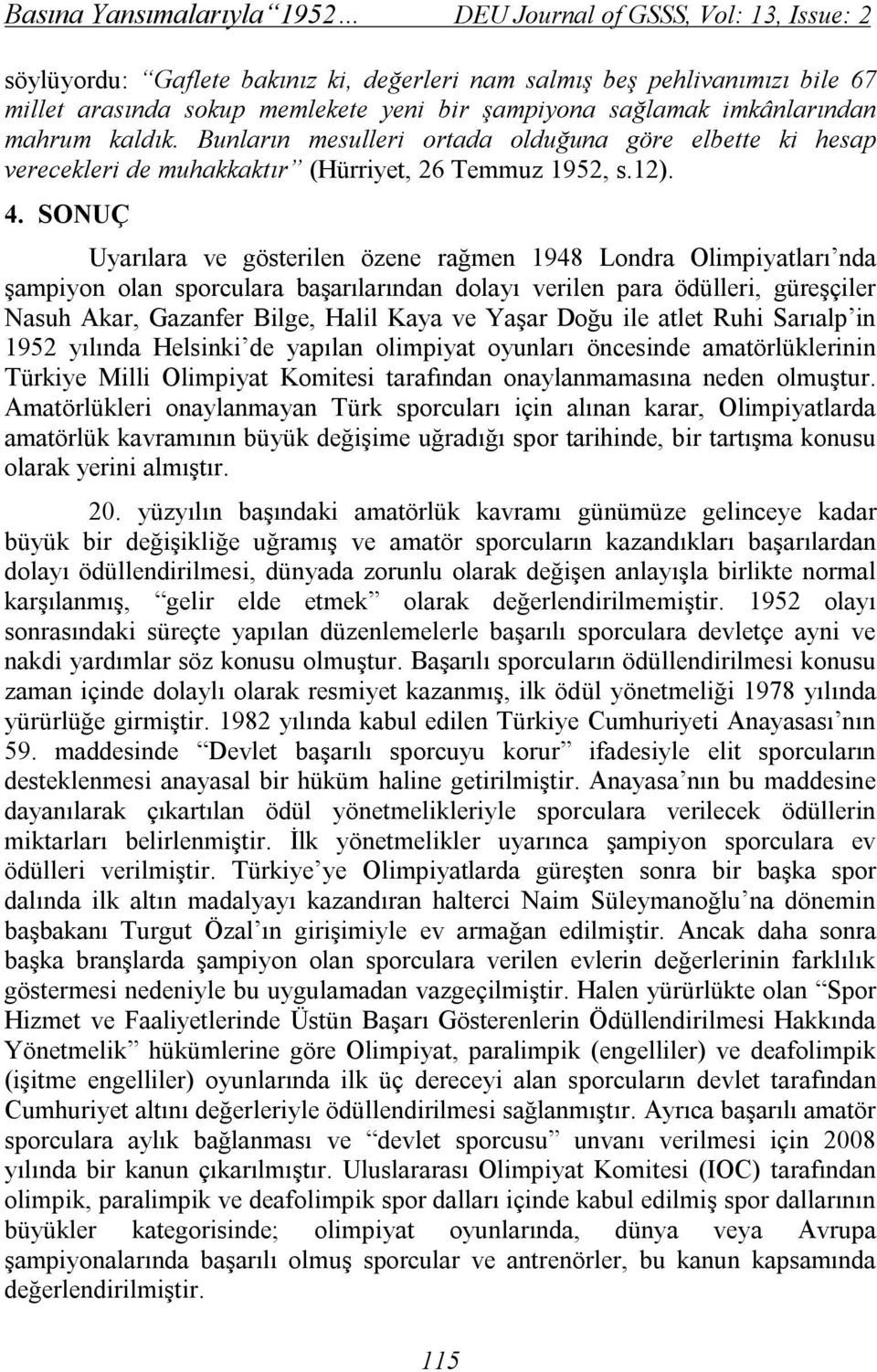 SONUÇ Uyarılara ve gösterilen özene rağmen 1948 Londra Olimpiyatları nda şampiyon olan sporculara başarılarından dolayı verilen para ödülleri, güreşçiler Nasuh Akar, Gazanfer Bilge, Halil Kaya ve