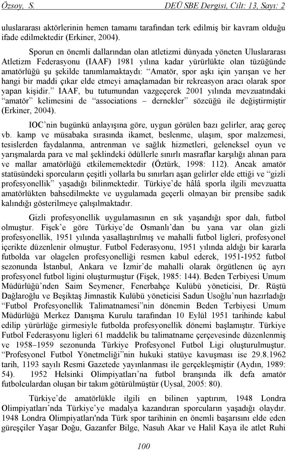 aşkı için yarışan ve her hangi bir maddi çıkar elde etmeyi amaçlamadan bir rekreasyon aracı olarak spor yapan kişidir.