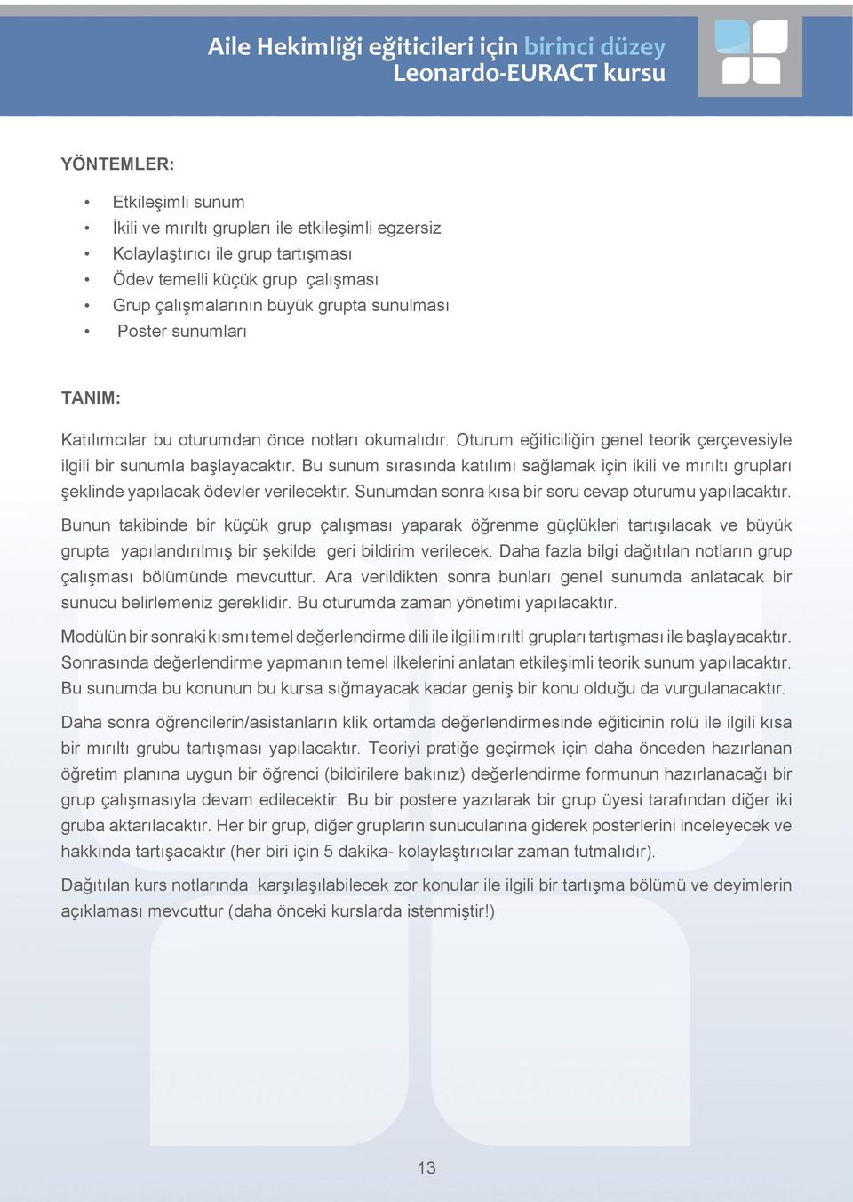 Bu sunum sırasında katılımı sağlamak için ikili ve mırıltı grupları şeklinde yapılacak ödevler verilecektir. Sunumdan sonra kısa bir soru cevap oturumu yapılacaktır.