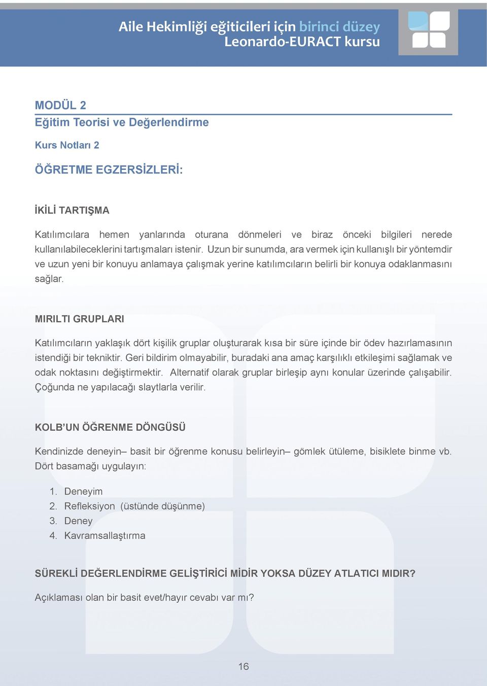 MIRILTI GRUPLARI Katılımcıların yaklaşık dört kişilik gruplar oluşturarak kısa bir süre içinde bir ödev hazırlamasının istendiği bir tekniktir.