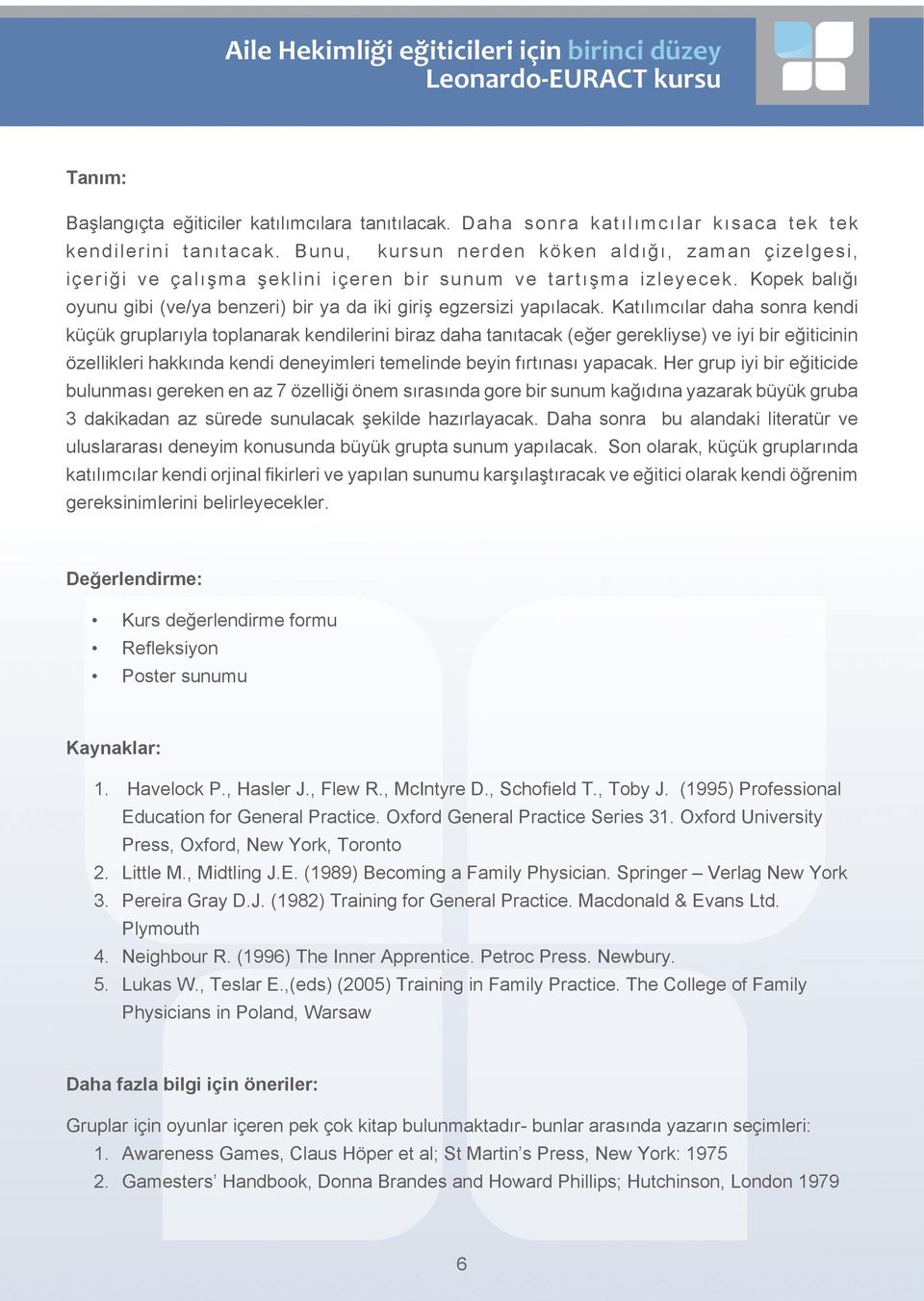 Katılımcılar daha sonra kendi küçük gruplarıyla toplanarak kendilerini biraz daha tanıtacak (eğer gerekliyse) ve iyi bir eğiticinin özellikleri hakkında kendi deneyimleri temelinde beyin fırtınası