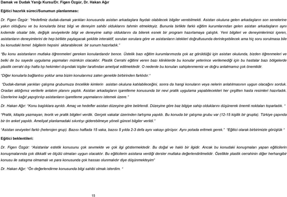 Asistan okuluna gelen arkadaşların son senelerine yakın olduğunu ve bu konularda biraz bilgi ve deneyim sahibi olduklarını tahmin etmekteyiz.