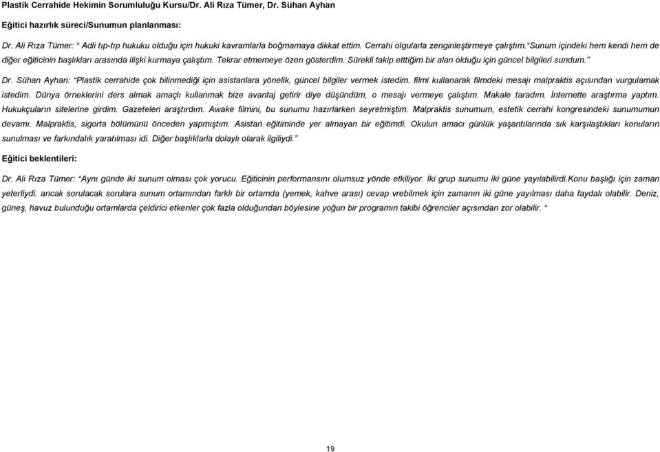 Sunum içindeki hem kendi hem de diğer eğiticinin başlıkları arasında ilişki kurmaya çalıştım. Tekrar etmemeye özen gösterdim. Sürekli takip etttiğim bir alan olduğu için güncel bilgileri sundum. Dr.