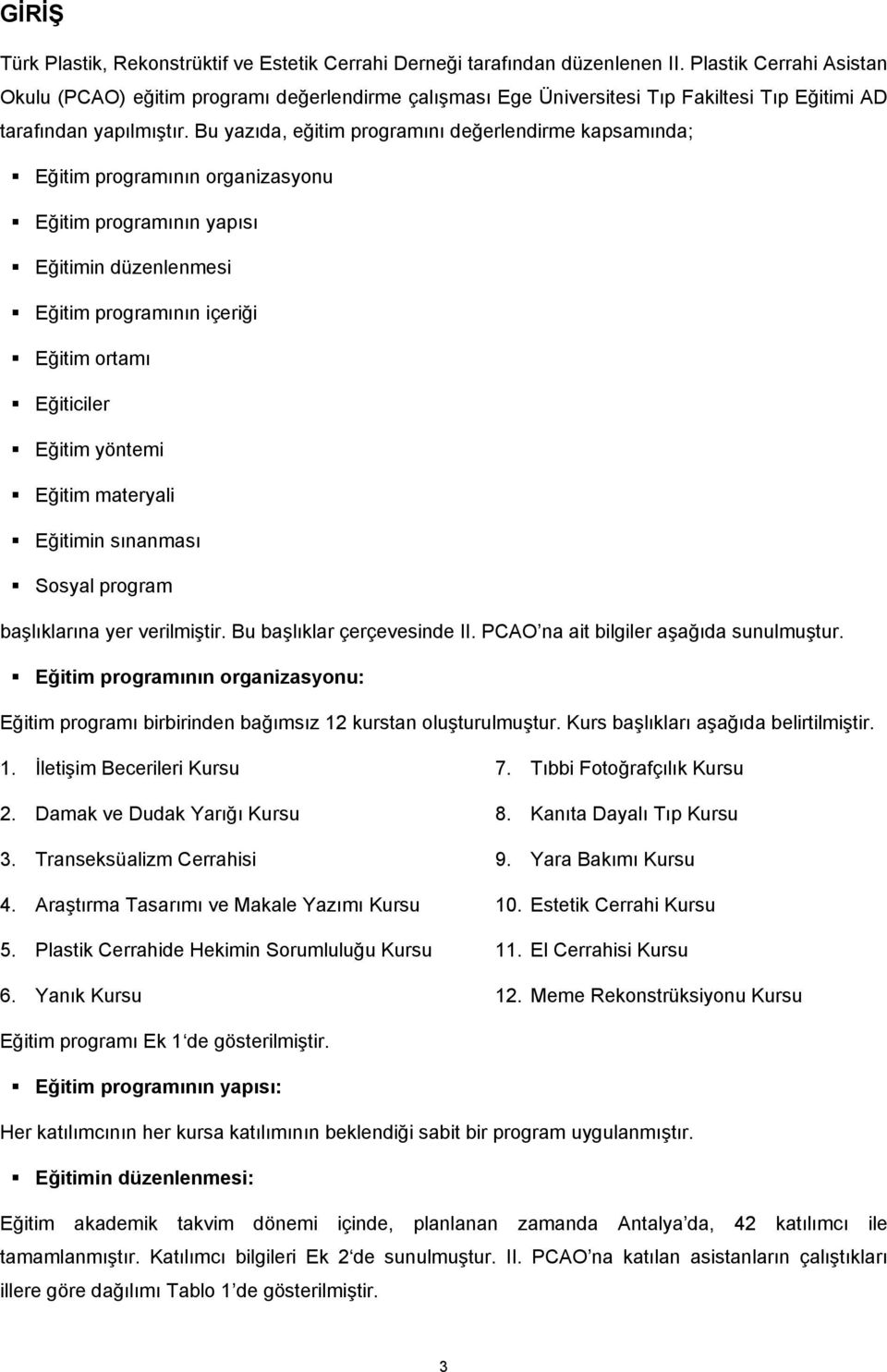 Bu yazıda, eğitim programını değerlendirme kapsamında; Eğitim programının organizasyonu Eğitim programının yapısı Eğitimin düzenlenmesi Eğitim programının içeriği Eğitim ortamı Eğiticiler Eğitim