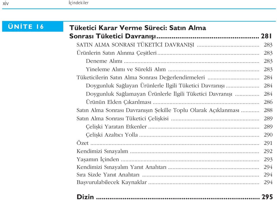 .. 284 Doygunluk Sa lamayan Ürünlerle lgili Tüketici Davran fl... 284 Ürünün Elden Ç kar lmas... 286 Sat n Alma Sonras Davran fl n fiekille Toplu Olarak Aç klanmas.