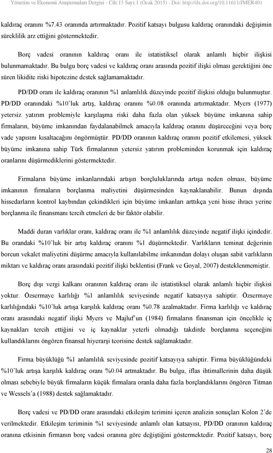 Bu bulgu borç vadesi ve kaldıraç oranı arasında pozitif ilişki olması gerektiğini öne süren likidite riski hipotezine destek sağlamamaktadır.