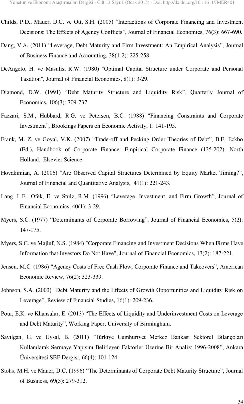 (2011) Leverage, Debt Maturity and Firm Investment: An Empirical Analysis, Journal of Business Finance and Accounting, 38(1-2): 225-258. DeAngelo, H. ve Masulis, R.W.