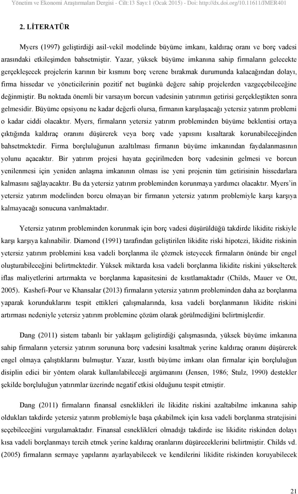 bugünkü değere sahip projelerden vazgeçebileceğine değinmiştir. Bu noktada önemli bir varsayım borcun vadesinin yatırımın getirisi gerçekleştikten sonra gelmesidir.