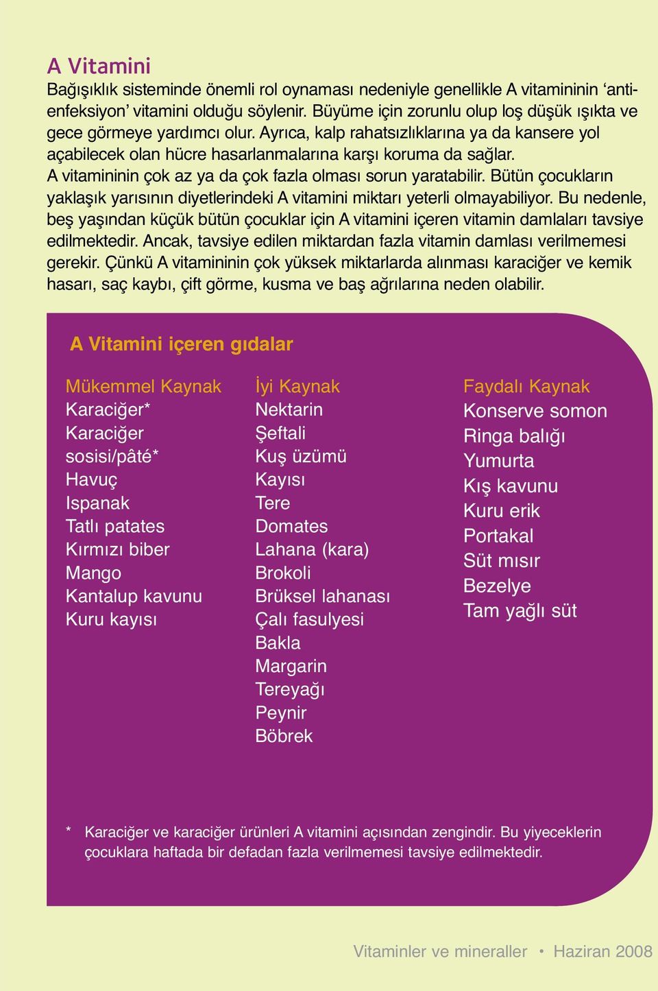 A vitamininin çok az ya da çok fazla olması sorun yaratabilir. Bütün çocukların yaklaşık yarısının diyetlerindeki A vitamini miktarı yeterli olmayabiliyor.