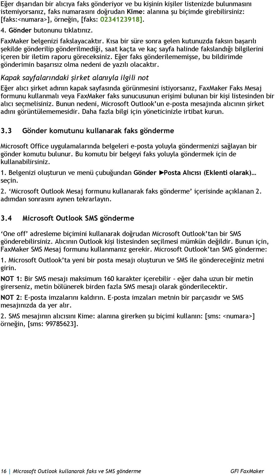 Kısa bir süre sonra gelen kutunuzda faksın başarılı şekilde gönderilip gönderilmediği, saat kaçta ve kaç sayfa halinde fakslandığı bilgilerini içeren bir iletim raporu göreceksiniz.