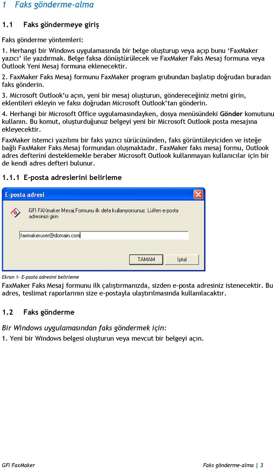 FaxMaker Faks Mesaj formunu FaxMaker program grubundan başlatıp doğrudan buradan faks gönderin. 3.