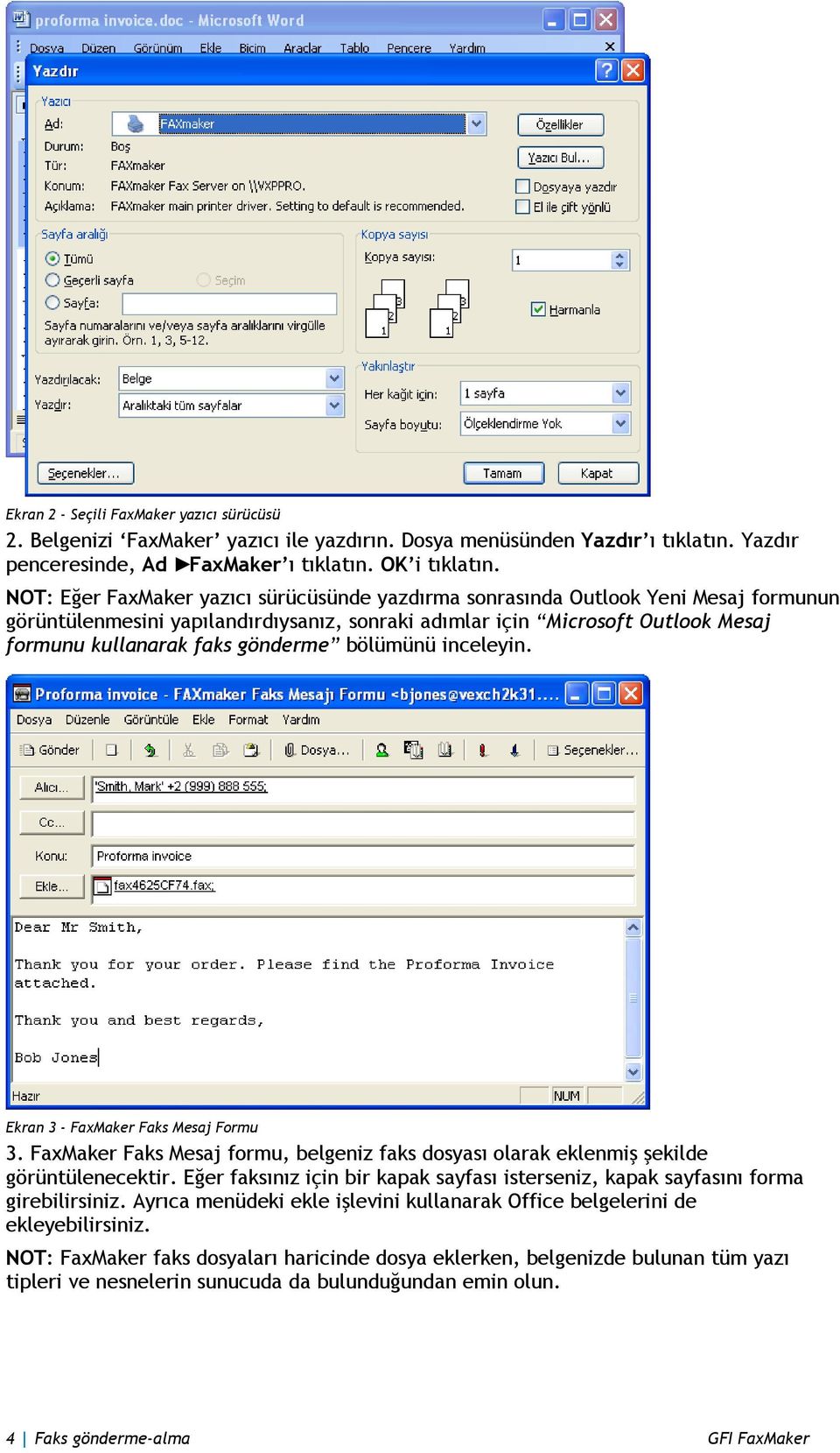 gönderme bölümünü inceleyin. Ekran 3 - FaxMaker Faks Mesaj Formu 3. FaxMaker Faks Mesaj formu, belgeniz faks dosyası olarak eklenmiş şekilde görüntülenecektir.