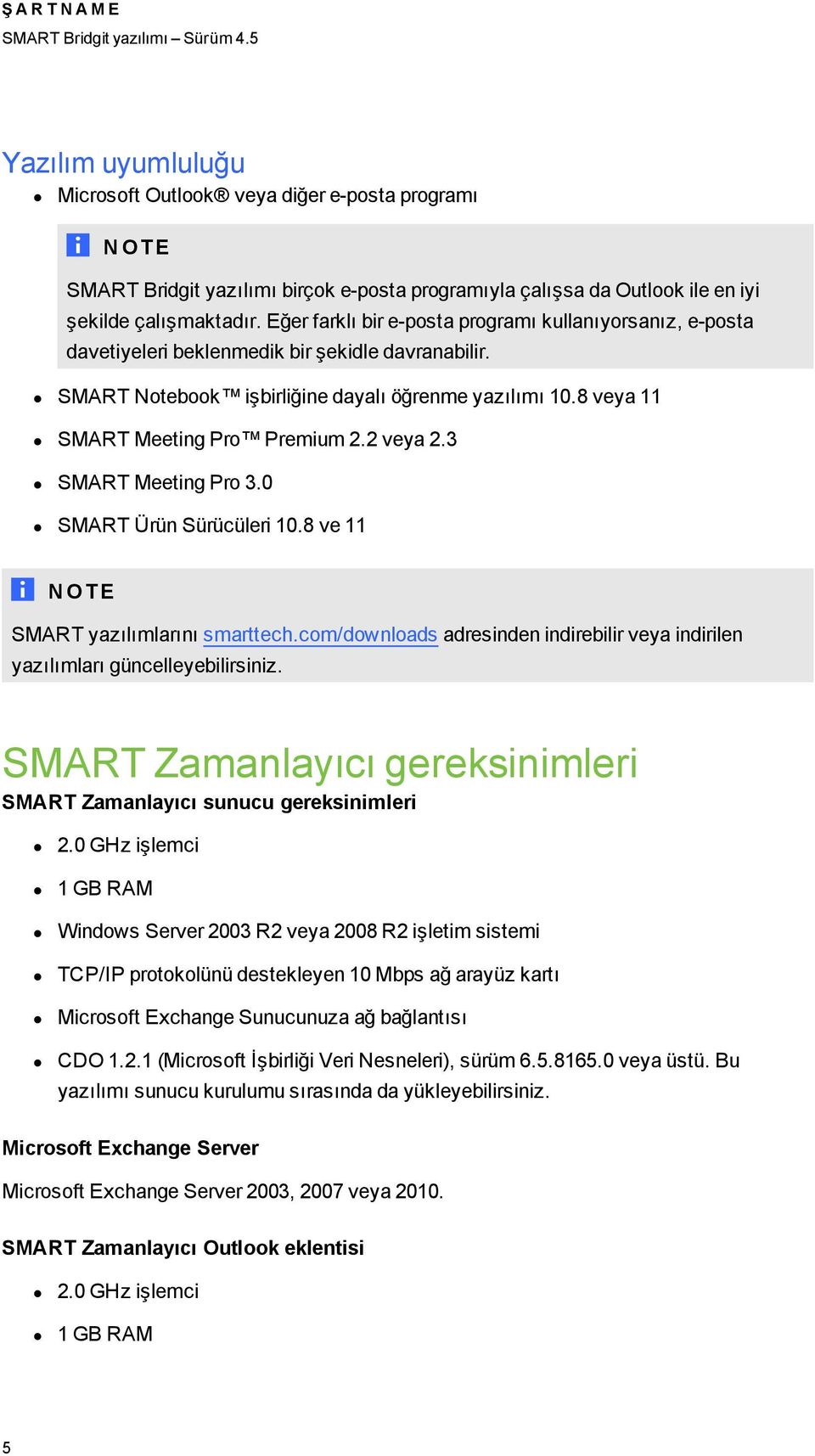8 veya 11 SMART Meeting Pro Premium 2.2 veya 2.3 SMART Meeting Pro 3.0 SMART Ürün Sürücüleri 10.8 ve 11 N OT E SMART yazılımlarını smarttech.