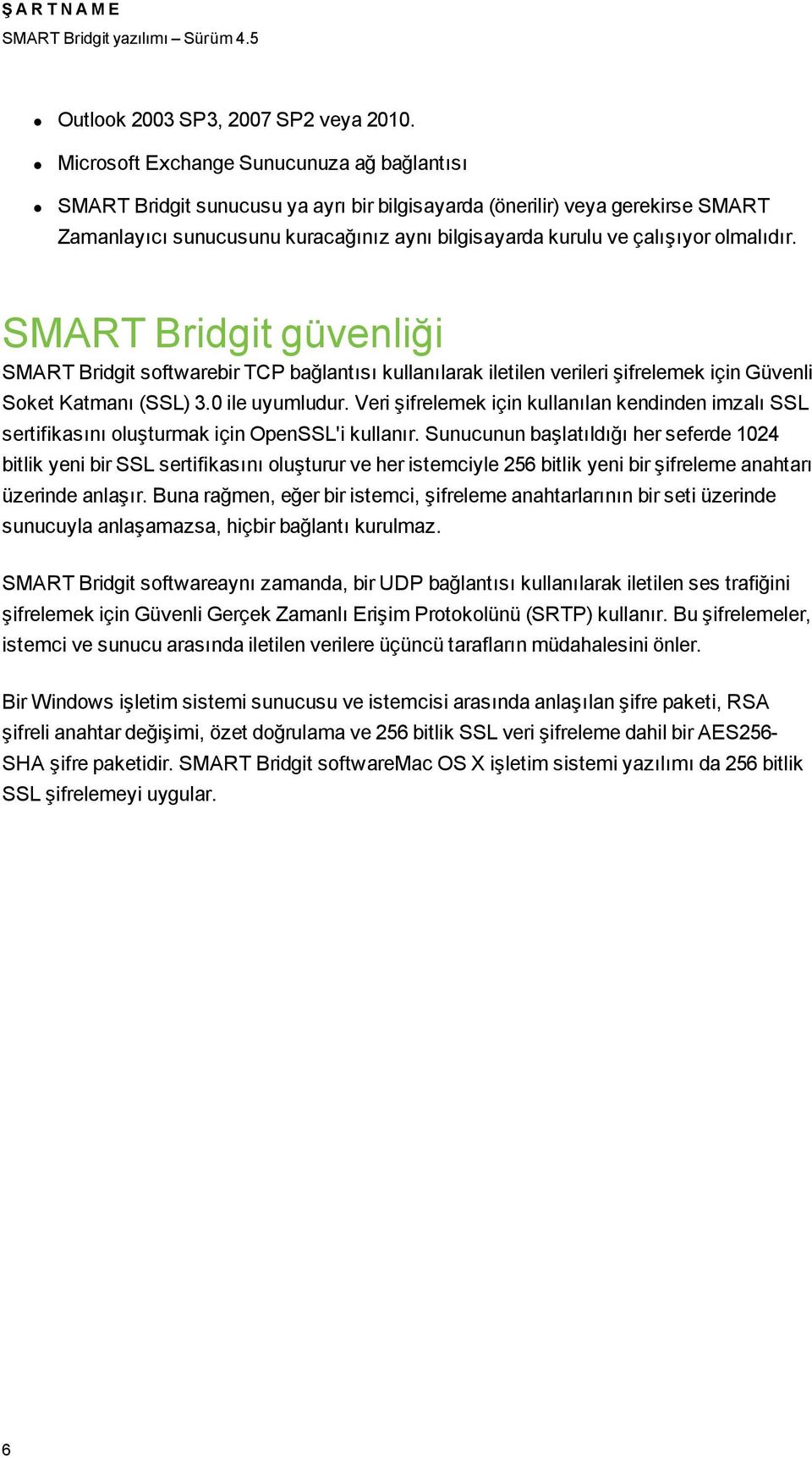 olmalıdır. SMART Bridgit güvenliği SMART Bridgit softwarebir TCP bağlantısı kullanılarak iletilen verileri şifrelemek için Güvenli Soket Katmanı (SSL) 3.0 ile uyumludur.