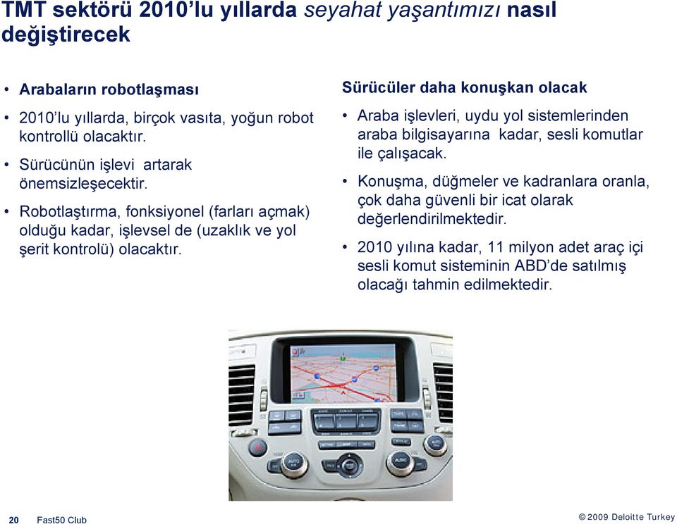 Sürücüler daha konuşkan olacak Araba işlevleri, uydu yol sistemlerinden araba bilgisayarına kadar, sesli komutlar ile çalışacak.