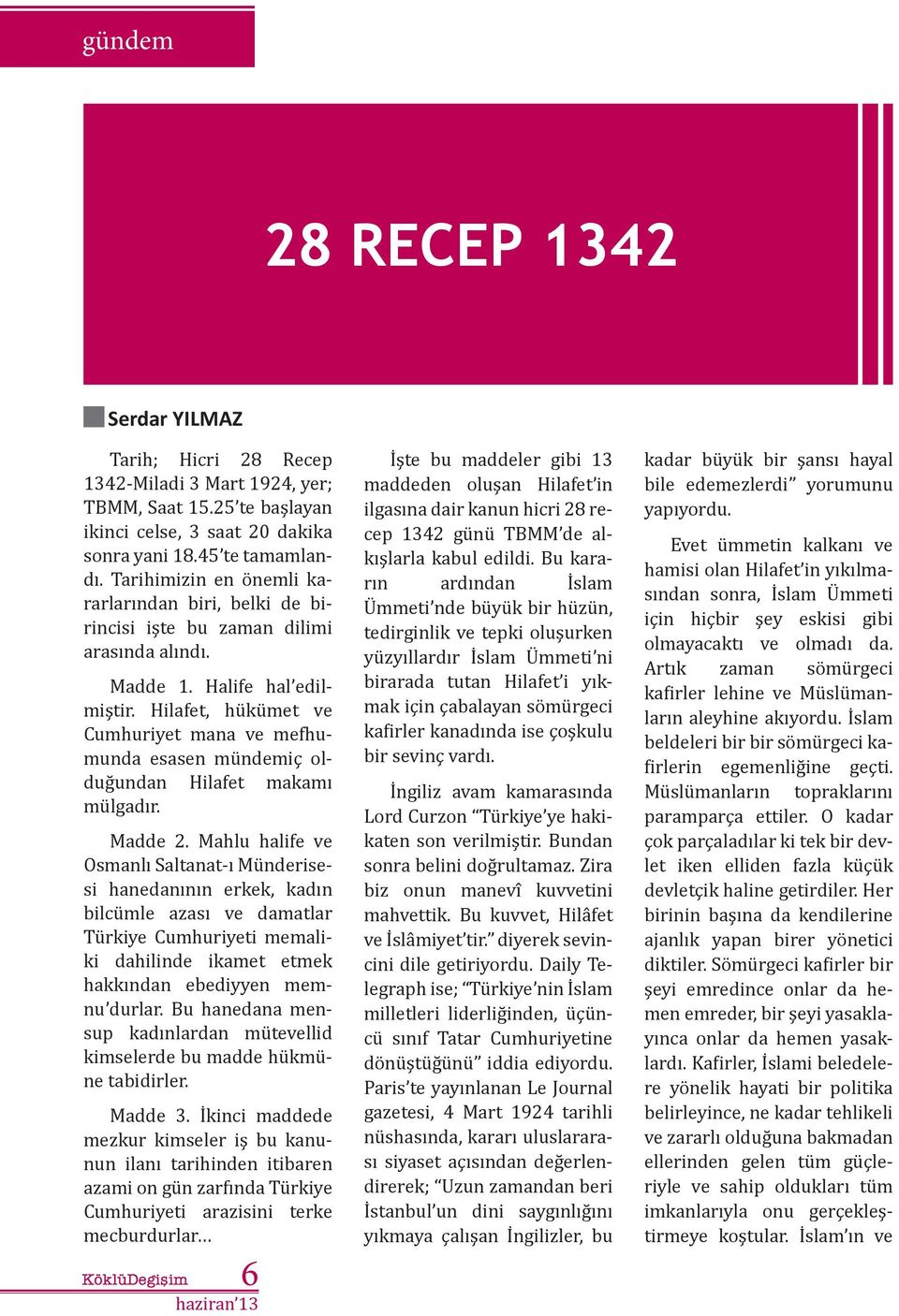 Hilafet, hükümet ve Cumhuriyet mana ve mefhumunda esasen mündemiç olduğundan Hilafet makamı mülgadır. Madde 2.