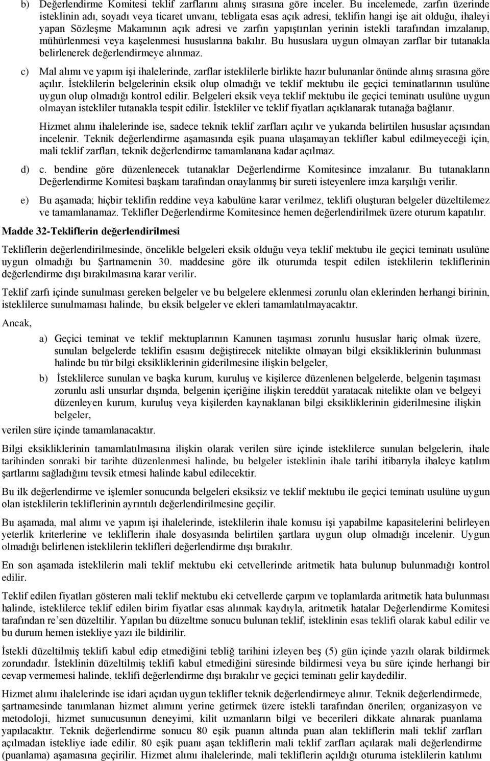 yapıştırılan yerinin istekli tarafından imzalanıp, mühürlenmesi veya kaşelenmesi hususlarına bakılır. Bu hususlara uygun olmayan zarflar bir tutanakla belirlenerek değerlendirmeye alınmaz.