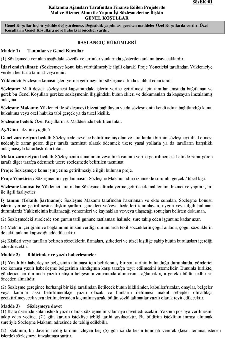 Madde 1) Tanımlar ve Genel Kurallar BAŞLANGIÇ HÜKÜMLERİ (1) Sözleşmede yer alan aşağıdaki sözcük ve terimler yanlarında gösterilen anlamı taşıyacaklardır.