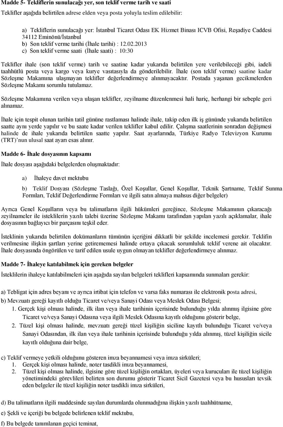 2013 c) Son teklif verme saati (İhale saati) : 10:30 Teklifler ihale (son teklif verme) tarih ve saatine kadar yukarıda belirtilen yere verilebileceği gibi, iadeli taahhütlü posta veya kargo veya