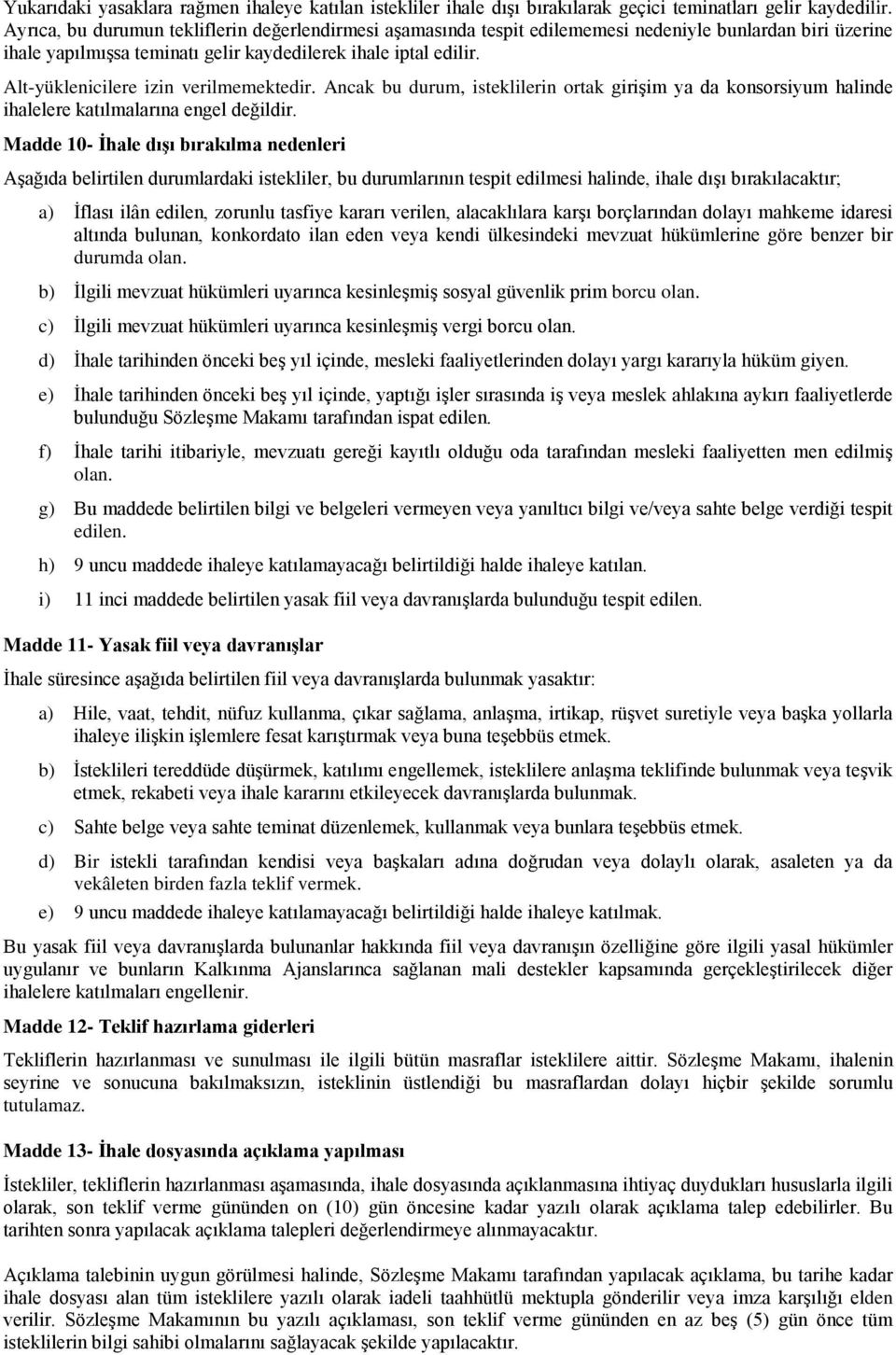 Alt-yüklenicilere izin verilmemektedir. Ancak bu durum, isteklilerin ortak girişim ya da konsorsiyum halinde ihalelere katılmalarına engel değildir.