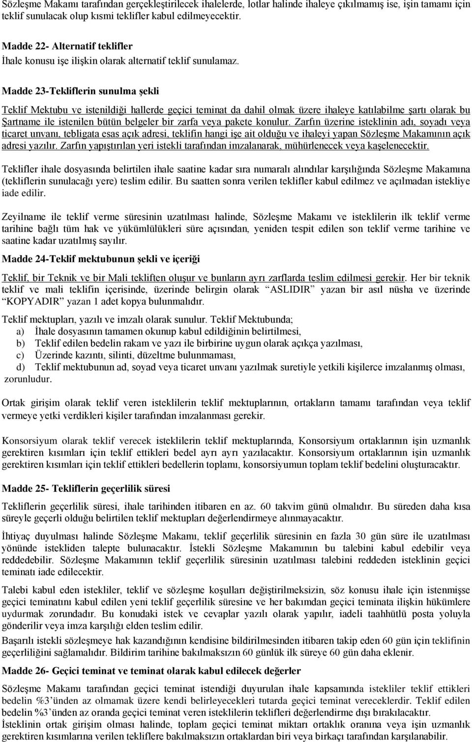 Madde 23-Tekliflerin sunulma şekli Teklif Mektubu ve istenildiği hallerde geçici teminat da dahil olmak üzere ihaleye katılabilme şartı olarak bu Şartname ile istenilen bütün belgeler bir zarfa veya