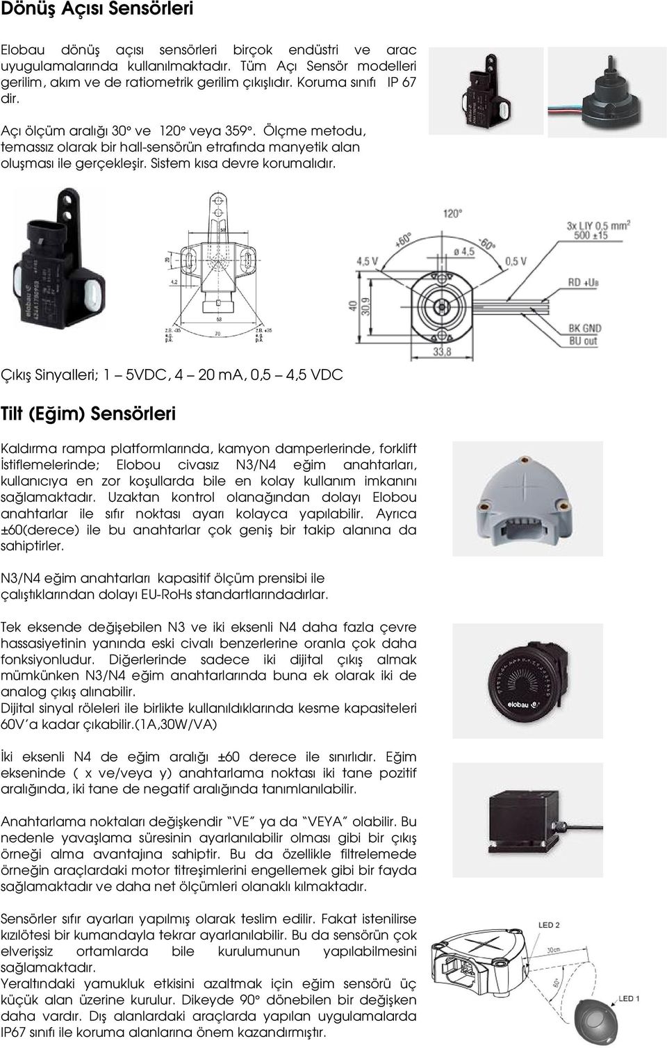 Çıkış Sinyalleri; 1 5VDC, 4 20 ma, 0,5 4,5 VDC Tilt (Eğim) Sensörleri Kaldırma rampa platformlarında, kamyon damperlerinde, forklift Đstiflemelerinde; Elobou civasız N3/N4 eğim anahtarları,