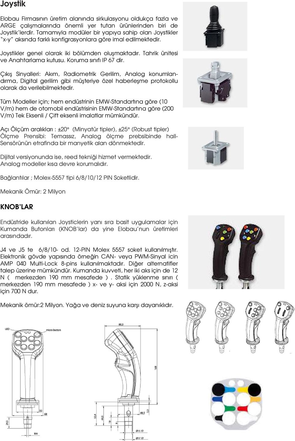 Koruma sınıfı IP 67 dir. Çıkış Sinyalleri: Akım, Radiometrik Gerilim, Analog konumlandırma, Digital gerilim gibi müşteriye özel haberleşme protokollu olarak da verilebilmektedir.