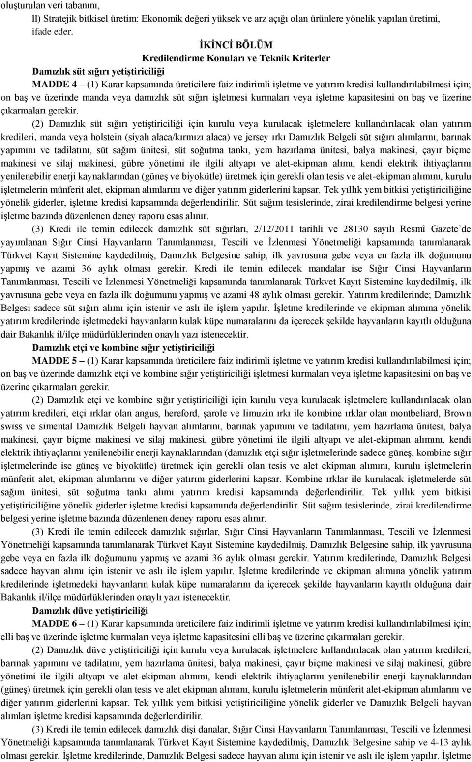 için; on baş ve üzerinde manda veya damızlık süt sığırı işletmesi kurmaları veya işletme kapasitesini on baş ve üzerine çıkarmaları gerekir.