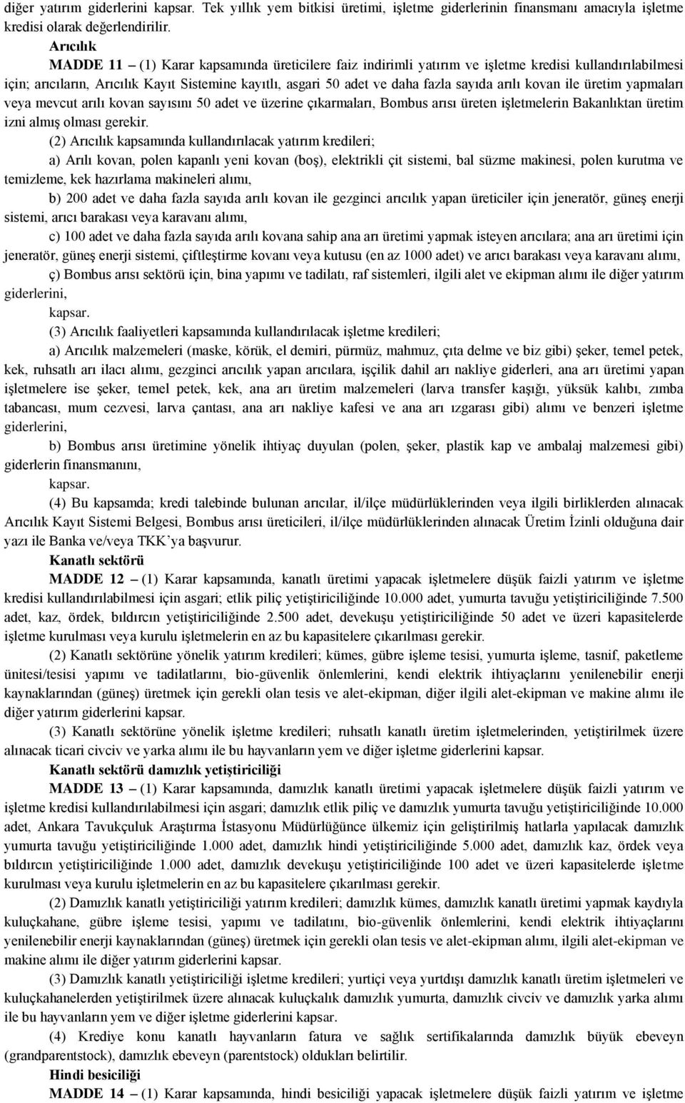 sayıda arılı kovan ile üretim yapmaları veya mevcut arılı kovan sayısını 50 adet ve üzerine çıkarmaları, Bombus arısı üreten işletmelerin Bakanlıktan üretim izni almış olması gerekir.