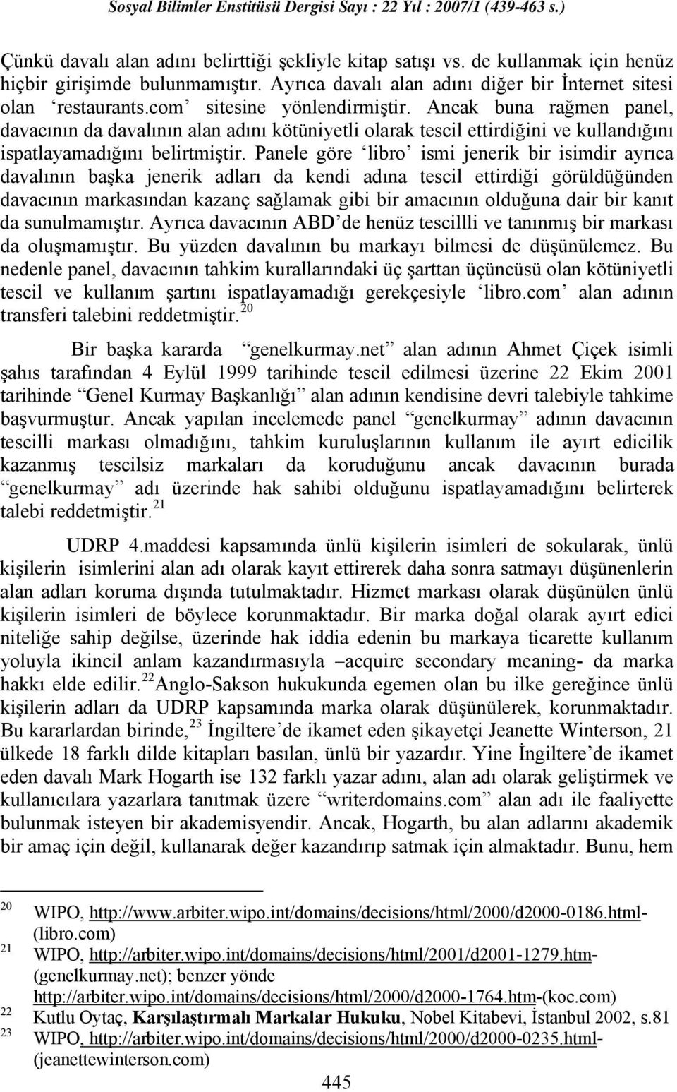 Panele göre libro ismi jenerik bir isimdir ayrıca davalının başka jenerik adları da kendi adına tescil ettirdiği görüldüğünden davacının markasından kazanç sağlamak gibi bir amacının olduğuna dair