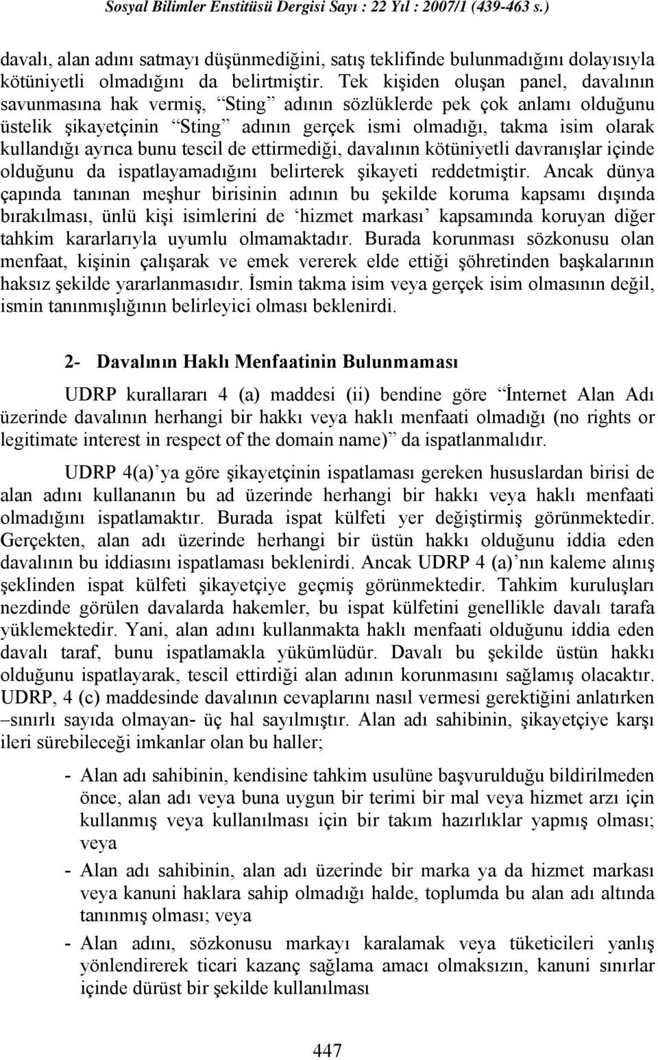 ayrıca bunu tescil de ettirmediği, davalının kötüniyetli davranışlar içinde olduğunu da ispatlayamadığını belirterek şikayeti reddetmiştir.