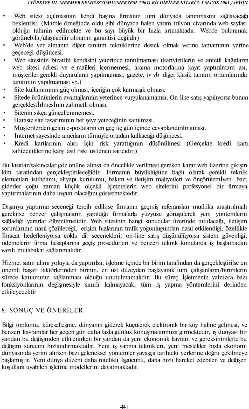 Webde bulunmak görünebilir/ulaşılabilir olmanın garantisi değildir) Web'de yer almanın diğer tanıtım tekniklerine destek olmak yerine tamamının yerine geçeceği düşüncesi.