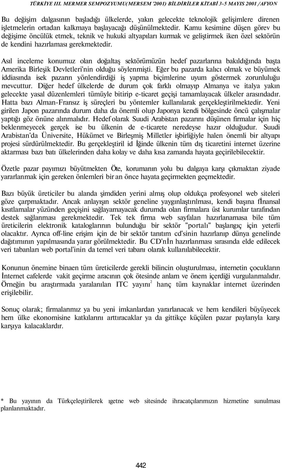 Asıl inceleme konumuz olan doğaltaş sektörümüzün hedef pazarlarına bakıldığında başta Amerika Birleşik Devletleri'nin olduğu söylenmişti.