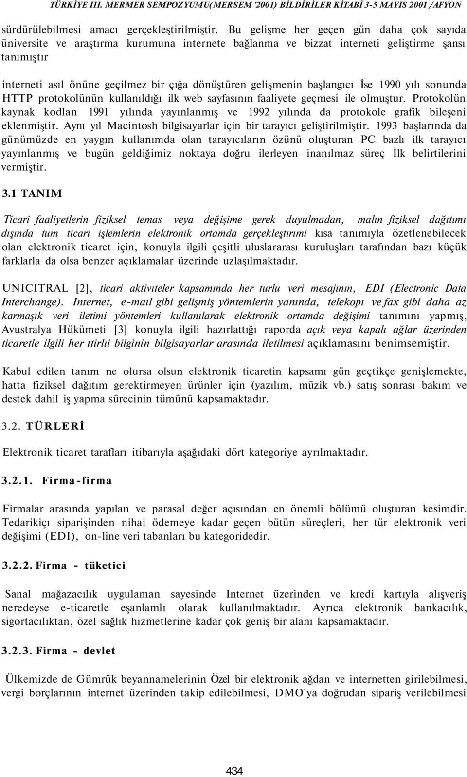 gelişmenin başlangıcı İse 1990 yılı sonunda HTTP protokolünün kullanıldığı ilk web sayfasının faaliyete geçmesi ile olmuştur.