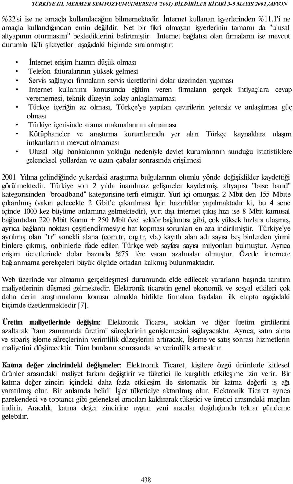 Internet bağlatısı olan firmaların ise mevcut durumla ilğîlî şikayetleri aşağıdaki biçimde sıralanmıştır: İnternet erişim hızının düşük olması Telefon faturalarının yüksek gelmesi Servis sağlayıcı