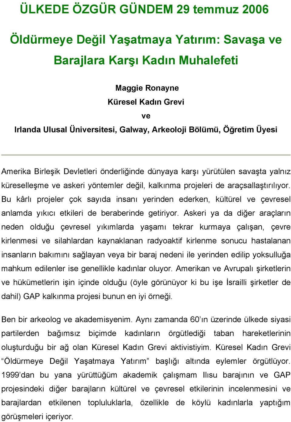 Bu kârlı projeler çok sayıda insanı yerinden ederken, kültürel ve çevresel anlamda yıkıcı etkileri de beraberinde getiriyor.