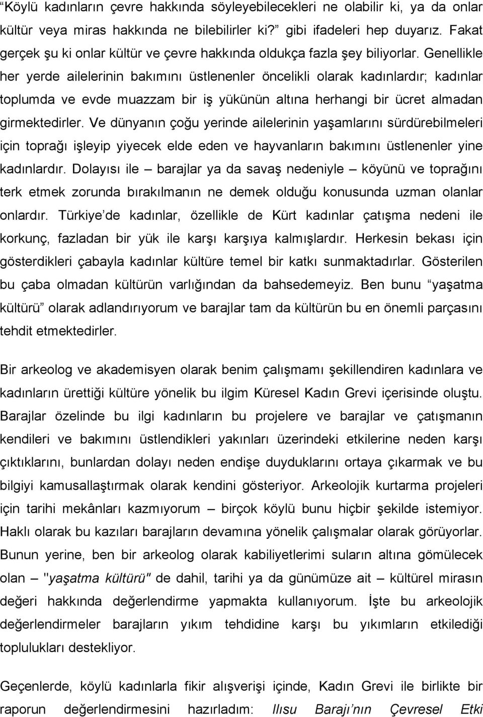 Genellikle her yerde ailelerinin bakımını üstlenenler öncelikli olarak kadınlardır; kadınlar toplumda ve evde muazzam bir iş yükünün altına herhangi bir ücret almadan girmektedirler.